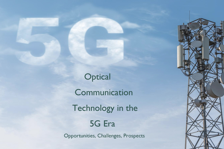 Optical Communication Technology in the 5G Era: Opportunities, Challenges, and Prospects