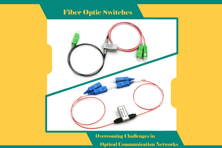 Fiber Optic Switches: Overcoming Challenges in Optical Communication Networks