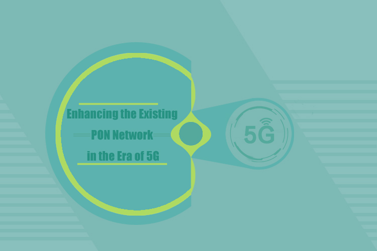 Enhancing the Existing PON Network in the Era of 5G