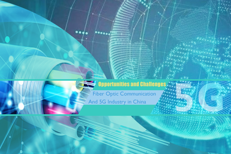 Opportunities and Challenges in the Development of Fiber Optic Communication and the 5G Industry in China