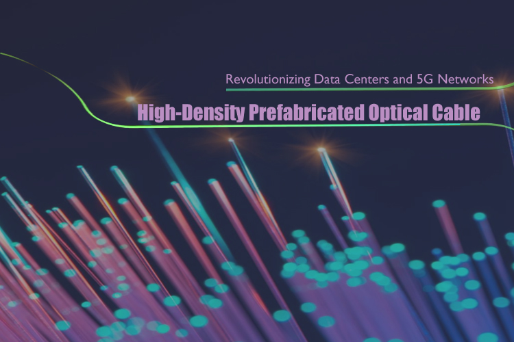 High-Density Prefabricated Optical Cable: Revolutionizing Data Centers and 5G Networks