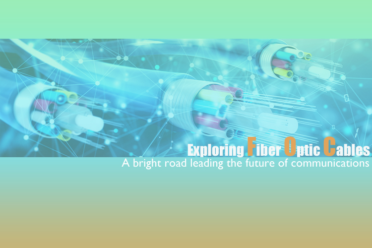 Exploring fiber optic cables: a bright road leading the future of communications