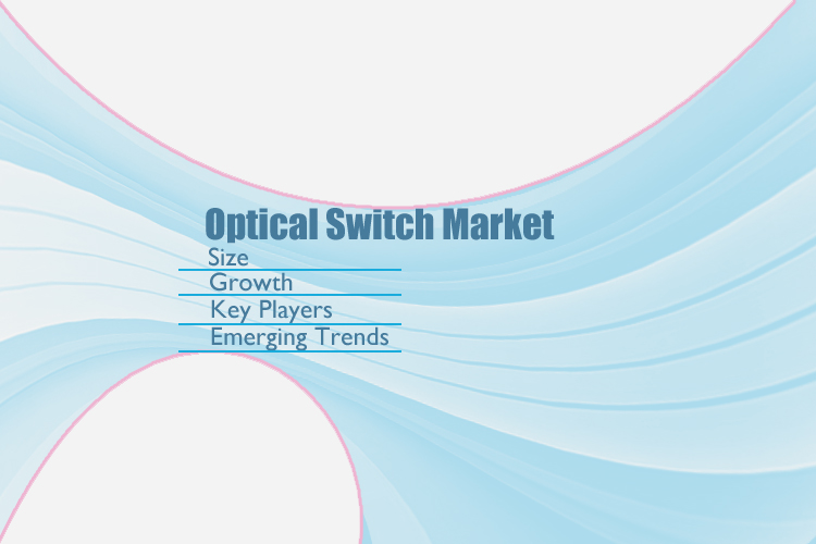 Optical Switch Market - Size, Growth, Key Players, and Emerging Trends